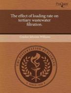 The Effect of Loading Rate on Tertiary Wastewater Filtration. di Gordon Johnson Williams edito da Proquest, Umi Dissertation Publishing