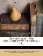 Zentralblatt Fur Bibliothekswesen, Volume 13... di Paul Schwenke, Georg Leyh, Joris Vorstius edito da Nabu Press