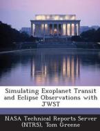 Simulating Exoplanet Transit And Eclipse Observations With Jwst di Tom Greene edito da Bibliogov