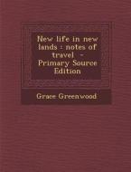 New Life in New Lands: Notes of Travel di Grace Greenwood edito da Nabu Press
