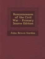 Reminiscences of the Civil War di John Brown Gordon edito da Nabu Press