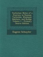 Turkistan: Notes of a Journey in Russian Turkistan, Khokand, Bukhara, and Kuldja, Volume 1 - Primary Source Edition di Eugene Schuyler edito da Nabu Press