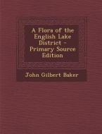 A Flora of the English Lake District - Primary Source Edition di John Gilbert Baker edito da Nabu Press