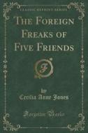 The Foreign Freaks Of Five Friends (classic Reprint) di Cecilia Anne Jones edito da Forgotten Books