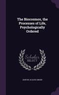 The Biocosmos, The Processes Of Life, Psychologically Ordered di Denton Jacques Snider edito da Palala Press