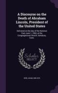 A Discourse On The Death Of Abraham Lincoln, President Of The United States di Adam Reid edito da Palala Press