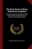 The Early Poems of Henry Wadsworth Longfellow: Comprising Voices of the Night and Other Poems, Ballads and Other Poems o di Henry Wadsworth Longfellow edito da CHIZINE PUBN
