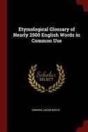 Etymological Glossary of Nearly 2500 English Words in Common Use di Edward Jacob Boyce edito da CHIZINE PUBN