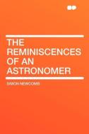 The Reminiscences of an Astronomer di Simon Newcomb edito da HardPress Publishing