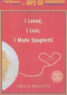 I Loved, I Lost, I Made Spaghetti: A Memoir di Giulia Melucci edito da Brilliance Corporation