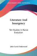 Literature and Insurgency: Ten Studies in Racial Evolution di John Curtis Underwood edito da Kessinger Publishing