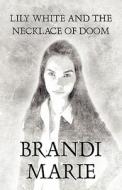 Lily White And The Necklace Of Doom di Brandi Marie edito da America Star Books