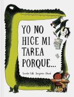 Yo No Hice Mi Tarea Porque . . . (I Didn't Do My Homework Because . . . Spanish Edition) di Davide Calai, Benjamin Chaud edito da CHRONICLE BOOKS