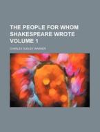 The People For Whom Shakespeare Wrote di Charles Dudley Warner edito da Rarebooksclub.com