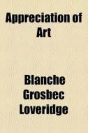 Appreciation Of Art di Blanche Grosbec Loveridge edito da General Books Llc