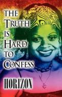 The Truth Is Hard To Confess di Horizon edito da America Star Books