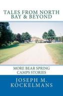 Tales from North Bay & Beyond: More Bear Spring Camps Stories di Joseph M. Kockelmans edito da Createspace