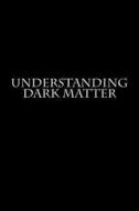 Understanding Dark Matter di Author edito da Createspace