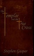 The Templar and the True Cross di Mr Stephen M. Gaspar edito da Createspace Independent Publishing Platform
