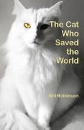 The Cat Who Saved the World di Bill Robinson edito da Createspace