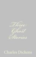 Three Ghost Stories di Charles Dickens edito da Createspace