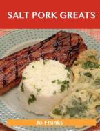 Salt Pork Greats: Delicious Salt Pork Recipes, the Top 48 Salt Pork Recipes di Jo Franks edito da Tebbo