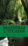 Deathtrap 2: Yucatan di G. Weldon Tucker edito da Createspace