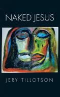 NAKED JESUS di Jery Tillotson edito da iUniverse