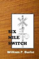 Six Mile Switch di William P. Burke edito da Createspace