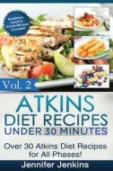 Atkins Diet Recipes Under 30 Minutes: Over 30 Atkins Recipes for All Phases (Includes Atkins Induction Recipes) di Jennifer Jenkins edito da Createspace