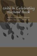 Write in Celebrating Husband Book: Write in Books - Blank Books You Can Write in di H. Barnett edito da Createspace