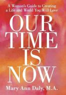OUR TIME IS NOW di M. A. Mary Ann Daly edito da Balboa Press