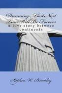 Dreaming That Next Time Will Be Forever: A Love Story Between Continents di Stephen W. Bradeley edito da Createspace
