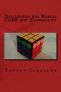 Die Losung Des Rubiks Cube Mit Zuversicht di Rodney Scarlett edito da Createspace