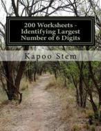 200 Worksheets - Identifying Largest Number of 6 Digits: Math Practice Workbook di Kapoo Stem edito da Createspace