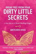Break Free From Your Dirty Little Secrets di Gretchen Hydo edito da WINSOME ENTERTAINMENT GROUP
