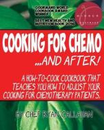 Cooking for Chemo ...and After!: A How-To-Cook Cookbook That Teaches You How to Adjust Your Cooking for Chemotherapy Patients di Chef Ryan Callahan edito da Createspace