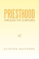 Priesthood Through the Scriptures di Clinton Matthews edito da Xlibris