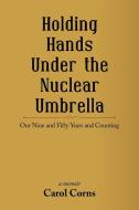 Holding Hands Under the Nuclear Umbrella di Carol Corns edito da iUniverse