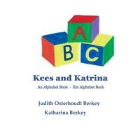 Kees and Katrina: An Alphabet Book di Judith Osterhoudt Berkey edito da Createspace Independent Publishing Platform