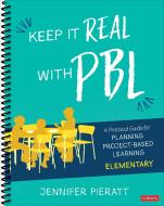 Keep It Real with Pbl, Elementary: A Practical Guide for Planning Project-Based Learning di Jennifer Pieratt edito da CORWIN PR INC