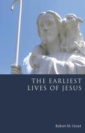 The Earliest Lives of Jesus di Robert M. Grant edito da Wipf and Stock