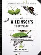Mr. Wilkinson's Vegetables: A Cookbook to Celebrate the Garden di Matt Wilkinson edito da BLACK DOG & LEVENTHAL