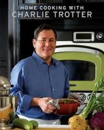Home Cooking With Charlie Trotter di Charlie Trotter edito da Ten Speed Press