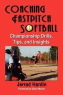 Coaching Fastpitch Softball: Championship Drills, Tips, and Insights di Jerrad Hardin edito da BOOKLOCKER.COM INC