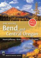 Day Hiking Bend and Central Oregon: Mount Jefferson, Three Sisters, Cascade Lakes di Brittany Manwill edito da MOUNTAINEERS BOOKS