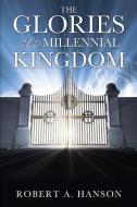 The Glories of the Millennial Kingdom di Robert A. Hanson edito da XULON PR