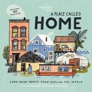 A Place Called Home: Look Inside Houses Around the World di Lonely Planet Kids edito da LONELY PLANET PUB