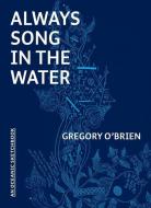 Always Song in the Water: An Oceanic Sketchbook di Gregory O'Brien edito da AUCKLAND UNIV PR