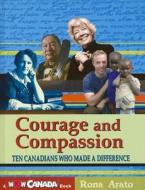 Courage and Compassion: Ten Canadians Who Made a Difference di Rona Arato edito da Maple Tree Press